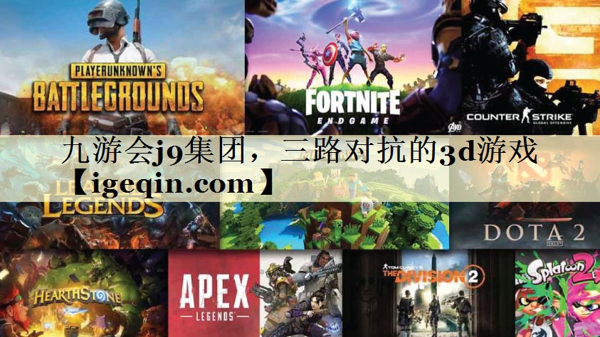 t雷竞技RAYBET集团,三路对抗的3d游戏